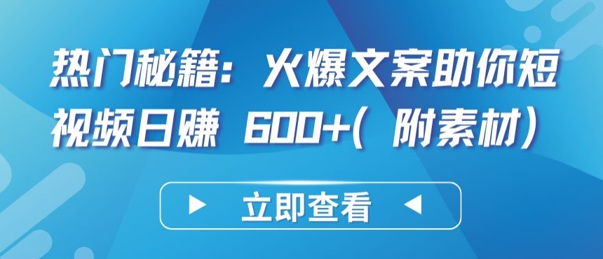 热门秘籍：火爆文案助你短视频日赚 600+(附素材)-中创资源网