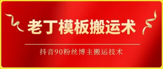 老丁模板搬运术：抖音90万粉丝博主搬运技术-中创资源网