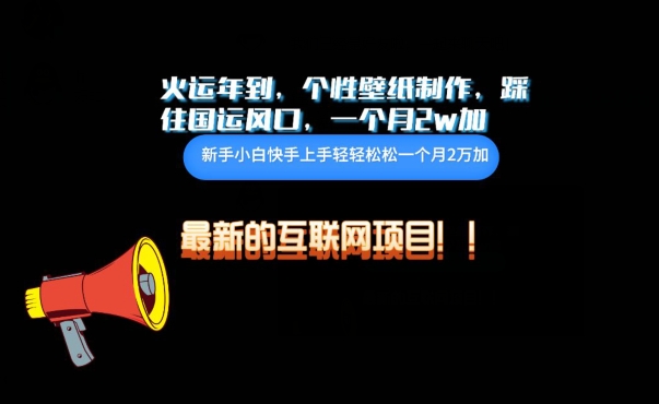 火运年到，个性壁纸制作，踩住国运风口，1个月2w加-中创资源网