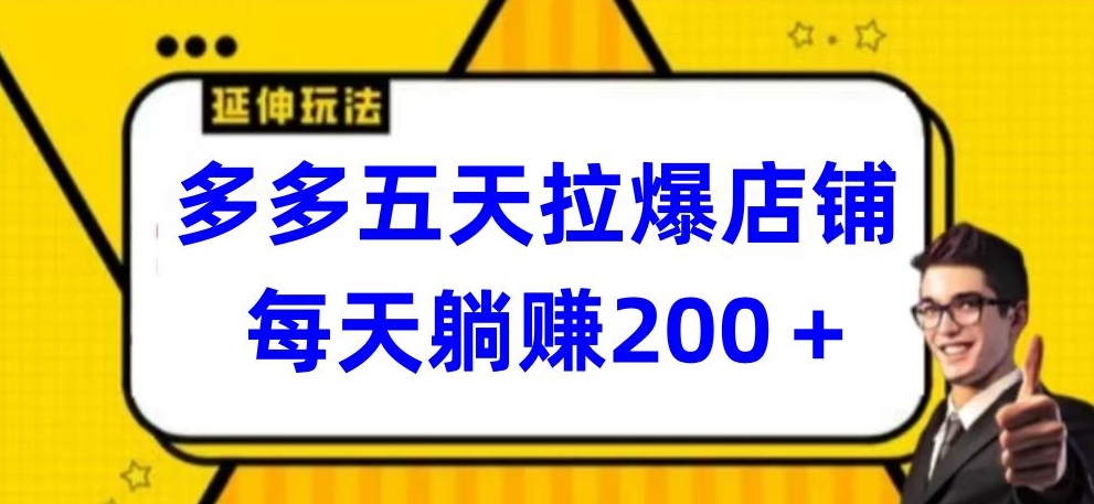 多多五天拉爆店铺，每天躺赚200+-中创资源网