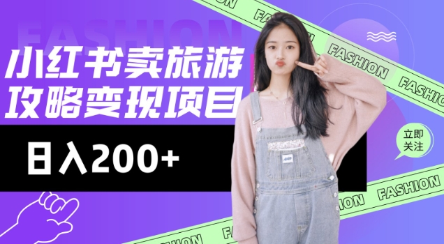 高转化玩法，小红书旅游攻略变现，低流量高转化，几乎零成本，日入2张-中创资源网