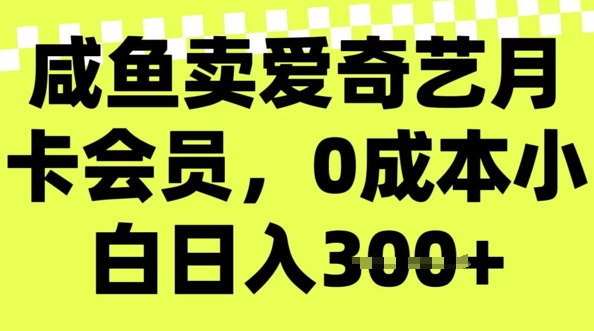 咸鱼卖爱奇艺会员，零成本小白日入3张，新手小白可做-中创资源网