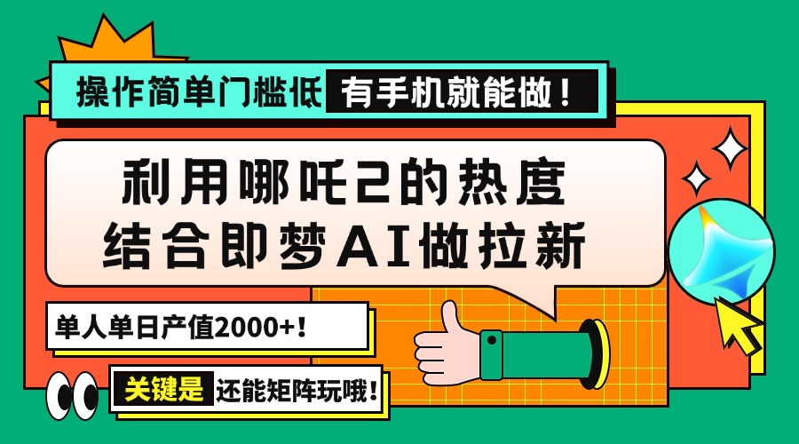 （14324期）用哪吒2热度结合即梦AI做拉新，单日产值2000+，操作简单门槛低，有手机…-中创资源网