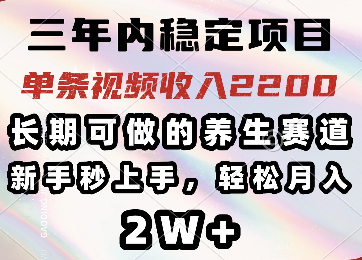 （14312期）三年内稳定项目，长期可做的养生赛道，单条视频收入2200，新手秒上手，…-中创资源网