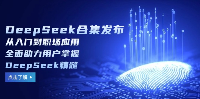 （14281期）DeepSeek合集发布，从入门到职场应用，全面助力用户掌握DeepSeek精髓-中创资源网