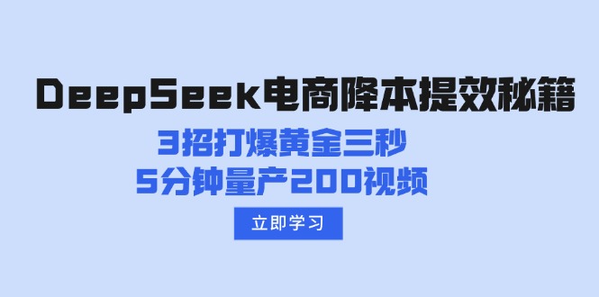 （14380期）DeepSeek电商降本提效秘籍：3招打爆黄金三秒，5分钟量产200视频-中创资源网